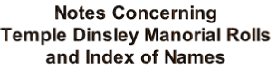 Notes Concerning 
Temple Dinsley Manorial Rolls
and Index of Names